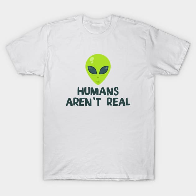 Humans Aren't Real - Alien T-Shirt by D3Apparels